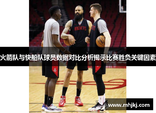 火箭队与快船队球员数据对比分析揭示比赛胜负关键因素